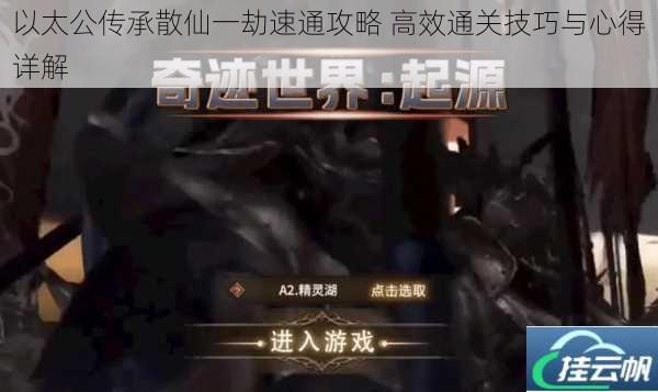 以太公传承散仙一劫速通攻略 高效通关技巧与心得详解