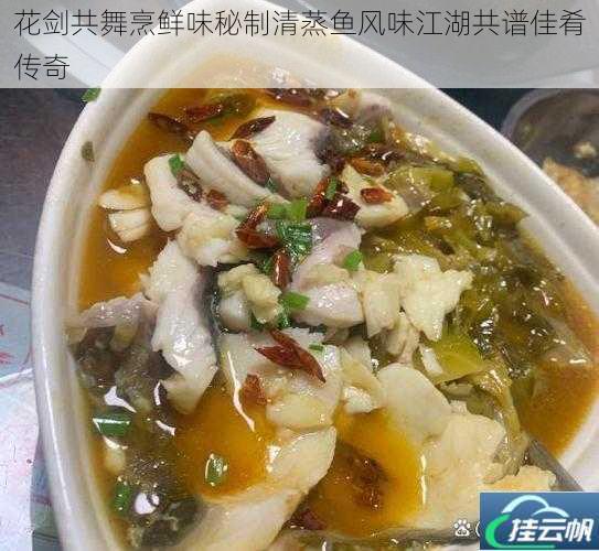花剑共舞烹鲜味秘制清蒸鱼风味江湖共谱佳肴传奇
