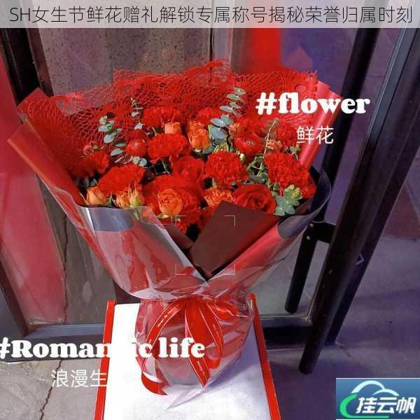 SH女生节鲜花赠礼解锁专属称号揭秘荣誉归属时刻