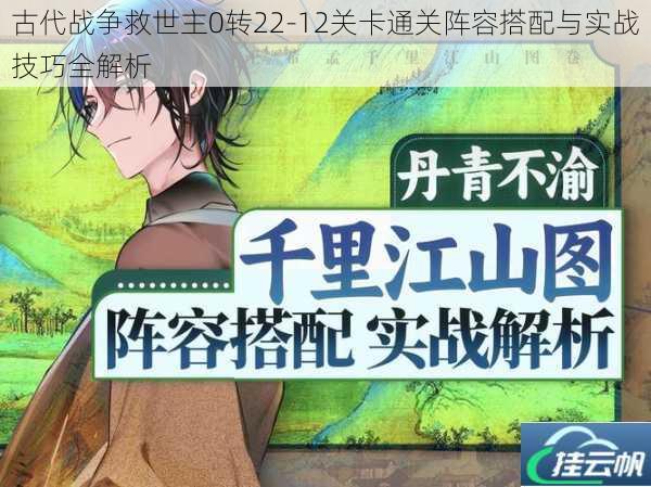 古代战争救世主0转22-12关卡通关阵容搭配与实战技巧全解析