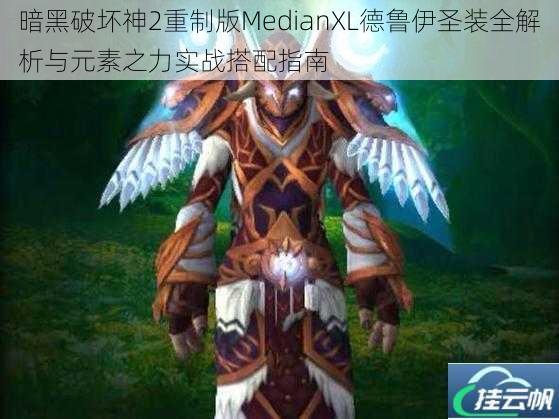 暗黑破坏神2重制版MedianXL德鲁伊圣装全解析与元素之力实战搭配指南