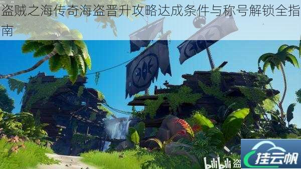 盗贼之海传奇海盗晋升攻略达成条件与称号解锁全指南