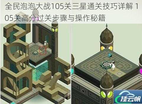 全民泡泡大战105关三星通关技巧详解 105关高分过关步骤与操作秘籍