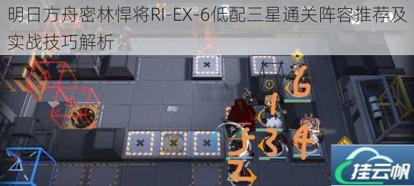 明日方舟密林悍将RI-EX-6低配三星通关阵容推荐及实战技巧解析