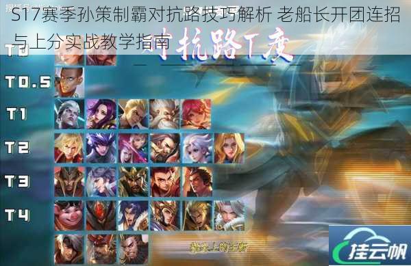 S17赛季孙策制霸对抗路技巧解析 老船长开团连招与上分实战教学指南