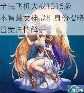 全民飞机大战1016版本智慧女神战机身份揭晓答案详情解析