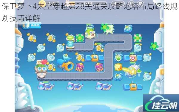 保卫萝卜4太空穿越第28关通关攻略炮塔布局路线规划技巧详解