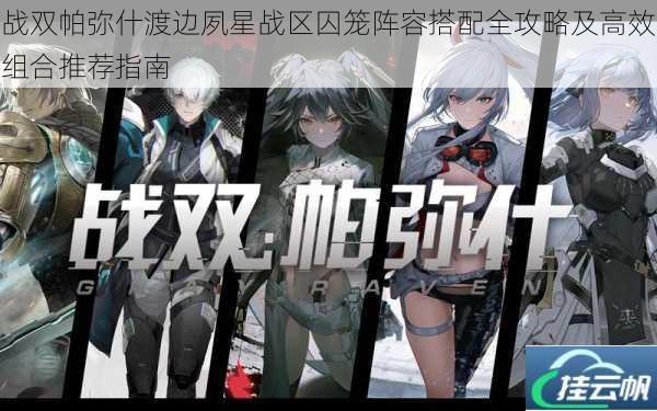战双帕弥什渡边夙星战区囚笼阵容搭配全攻略及高效组合推荐指南