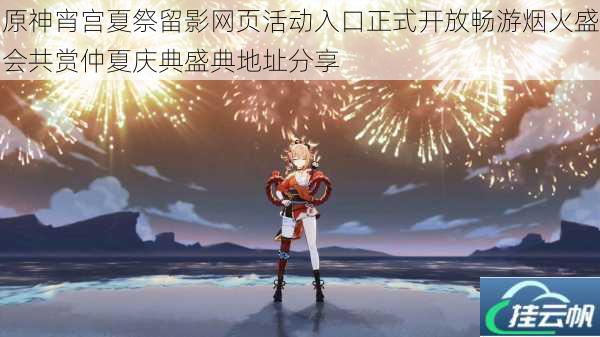 原神宵宫夏祭留影网页活动入口正式开放畅游烟火盛会共赏仲夏庆典盛典地址分享
