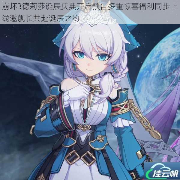 崩坏3德莉莎诞辰庆典开启预告多重惊喜福利同步上线邀舰长共赴诞辰之约