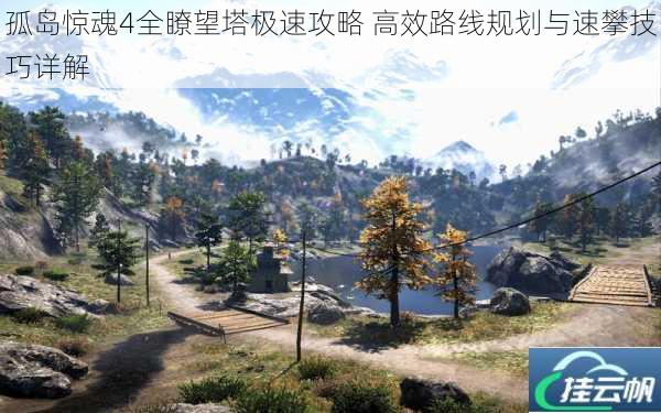 孤岛惊魂4全瞭望塔极速攻略 高效路线规划与速攀技巧详解