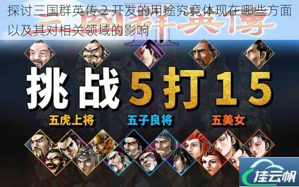 探讨三国群英传 2 开发的用途究竟体现在哪些方面以及其对相关领域的影响