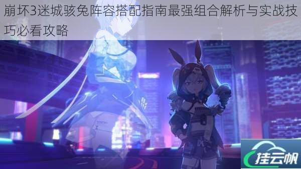 崩坏3迷城骇兔阵容搭配指南最强组合解析与实战技巧必看攻略