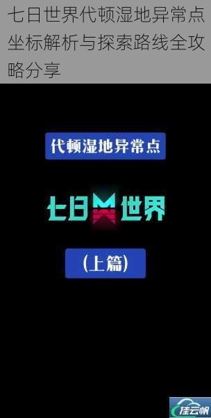 七日世界代顿湿地异常点坐标解析与探索路线全攻略分享