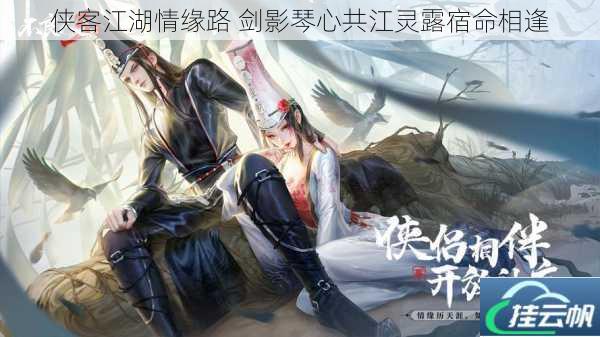侠客江湖情缘路 剑影琴心共江灵露宿命相逢