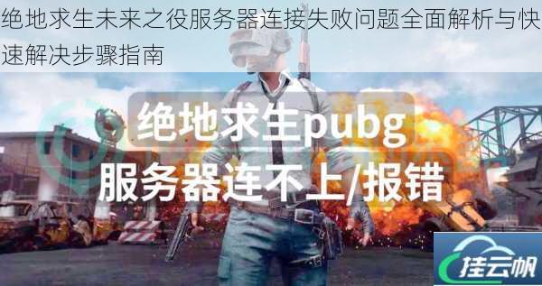 绝地求生未来之役服务器连接失败问题全面解析与快速解决步骤指南