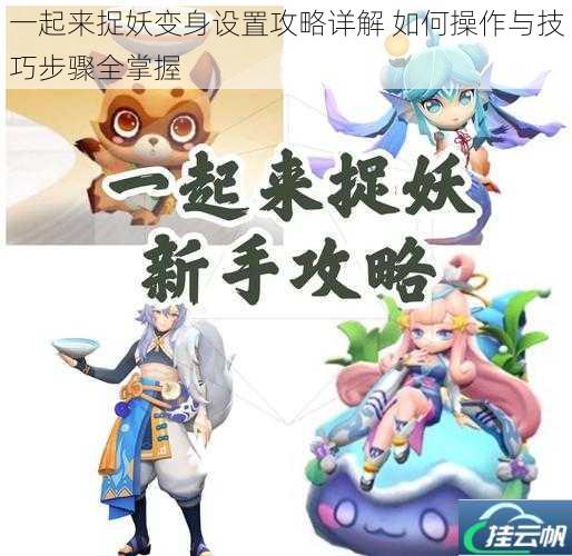 一起来捉妖变身设置攻略详解 如何操作与技巧步骤全掌握
