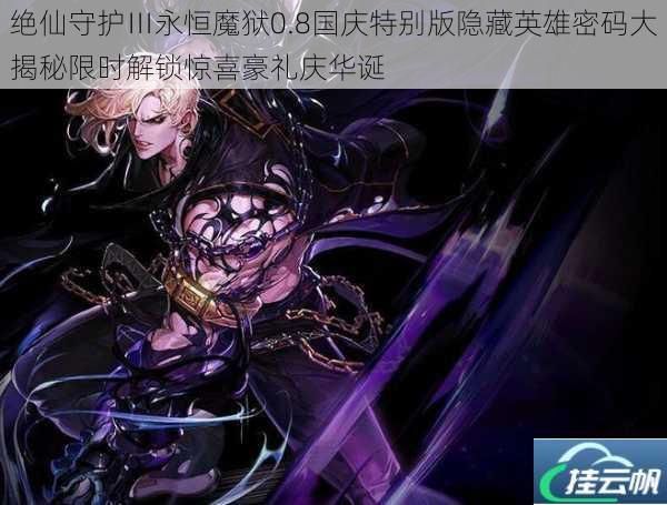 绝仙守护Ⅲ永恒魔狱0.8国庆特别版隐藏英雄密码大揭秘限时解锁惊喜豪礼庆华诞