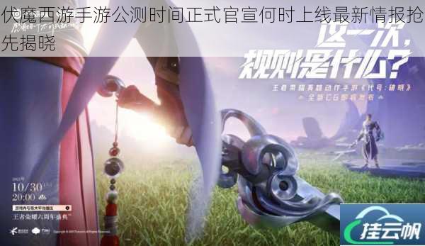 伏魔西游手游公测时间正式官宣何时上线最新情报抢先揭晓