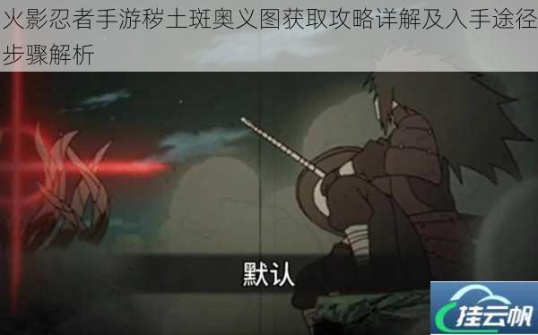 火影忍者手游秽土斑奥义图获取攻略详解及入手途径步骤解析