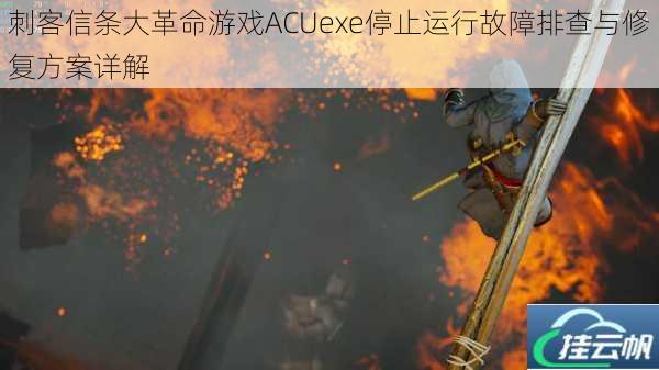 刺客信条大革命游戏ACUexe停止运行故障排查与修复方案详解