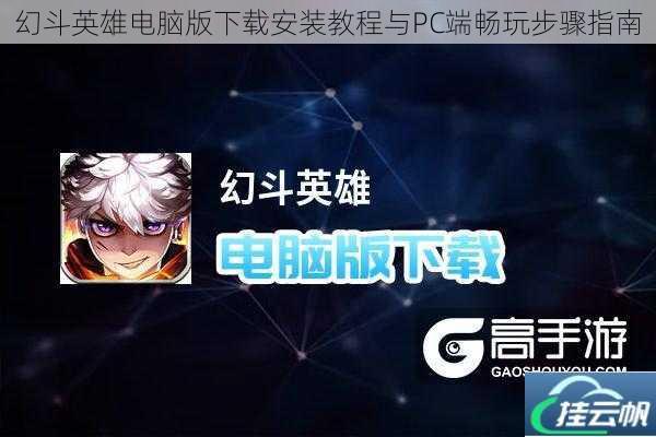 幻斗英雄电脑版下载安装教程与PC端畅玩步骤指南