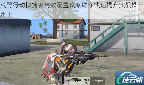 荒野行动快捷键高效配置攻略助你快速提升实战操作水平