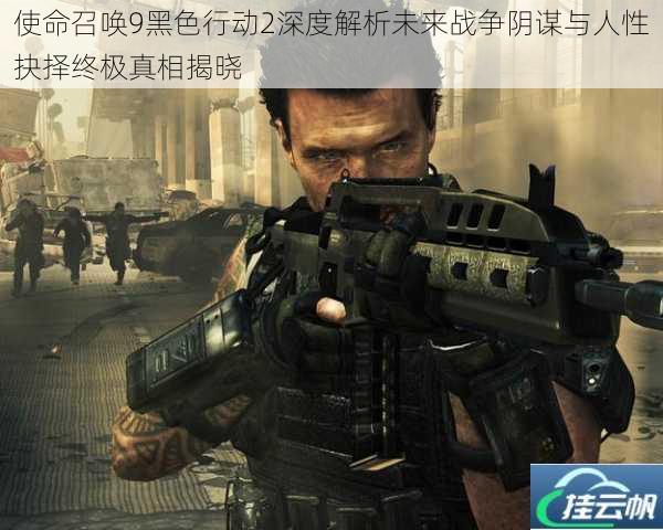 使命召唤9黑色行动2深度解析未来战争阴谋与人性抉择终极真相揭晓