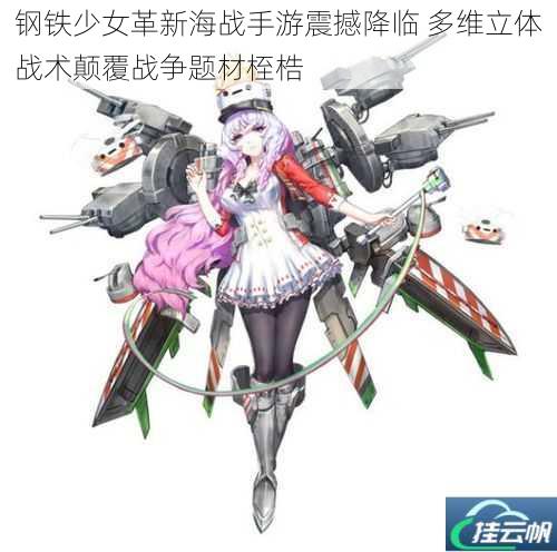 钢铁少女革新海战手游震撼降临 多维立体战术颠覆战争题材桎梏