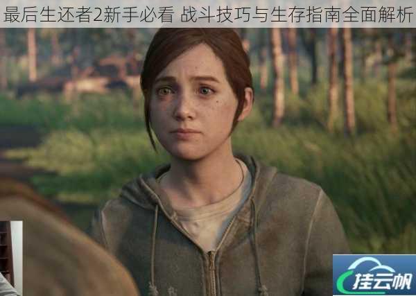 最后生还者2新手必看 战斗技巧与生存指南全面解析