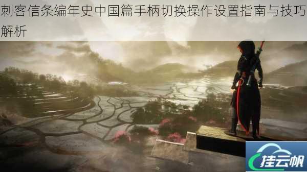 刺客信条编年史中国篇手柄切换操作设置指南与技巧解析