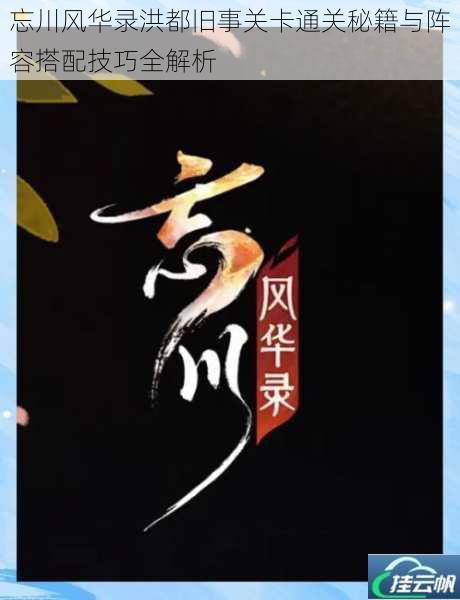忘川风华录洪都旧事关卡通关秘籍与阵容搭配技巧全解析