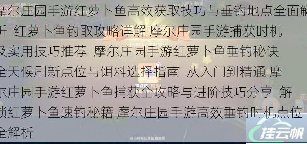 摩尔庄园手游红萝卜鱼高效获取技巧与垂钓地点全面解析 红萝卜鱼钓取攻略详解 摩尔庄园手游捕获时机及实用技巧推荐 摩尔庄园手游红萝卜鱼垂钓秘诀 全天候刷新点位与饵料选择指南 从入门到精通 摩尔庄园手游红萝卜鱼捕获全攻略与进阶技巧分享 解锁红萝卜鱼速钓秘籍 摩尔庄园手游高效垂钓时机点位全解析