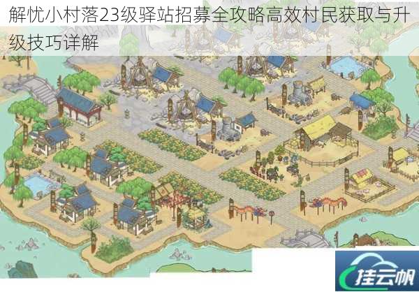 解忧小村落23级驿站招募全攻略高效村民获取与升级技巧详解
