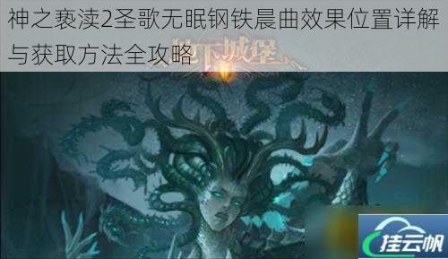 神之亵渎2圣歌无眠钢铁晨曲效果位置详解与获取方法全攻略