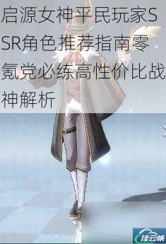 启源女神平民玩家SSR角色推荐指南零氪党必练高性价比战神解析