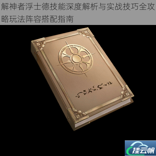 解神者浮士德技能深度解析与实战技巧全攻略玩法阵容搭配指南