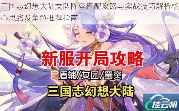 三国志幻想大陆女队阵容搭配攻略与实战技巧解析核心思路及角色推荐指南