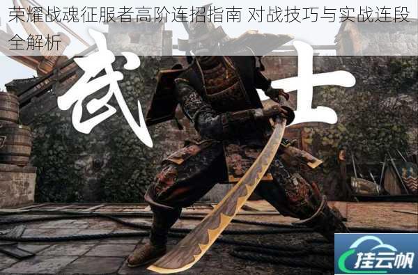 荣耀战魂征服者高阶连招指南 对战技巧与实战连段全解析