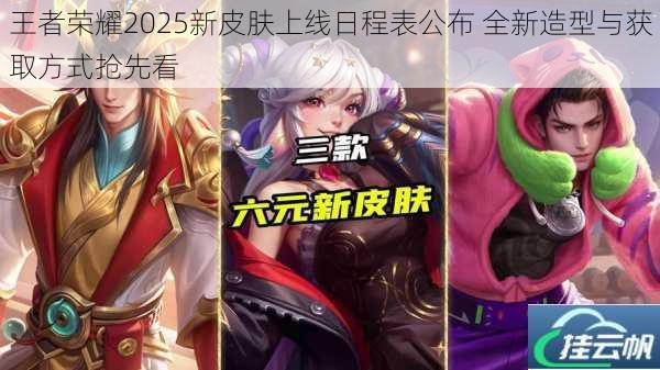 王者荣耀2025新皮肤上线日程表公布 全新造型与获取方式抢先看