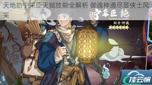 天地劫宁采臣天赋技能全解析 御魂神通尽显侠士风采