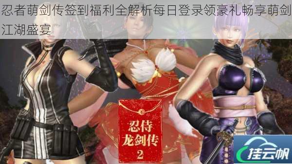 忍者萌剑传签到福利全解析每日登录领豪礼畅享萌剑江湖盛宴