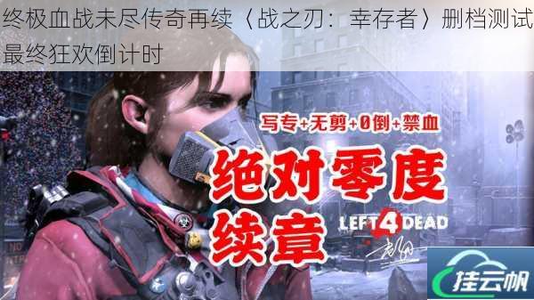 终极血战未尽传奇再续〈战之刃:幸存者〉删档测试最终狂欢倒计时