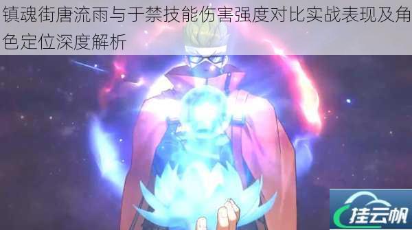 镇魂街唐流雨与于禁技能伤害强度对比实战表现及角色定位深度解析