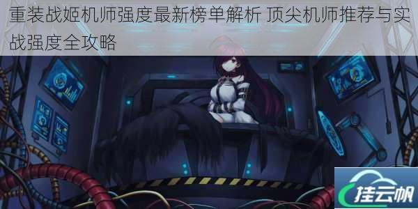重装战姬机师强度最新榜单解析 顶尖机师推荐与实战强度全攻略