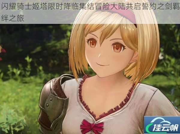 闪耀骑士姬塔限时降临集结冒险大陆共启誓约之剑羁绊之旅