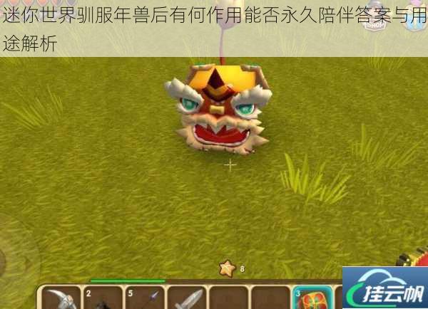 迷你世界驯服年兽后有何作用能否永久陪伴答案与用途解析
