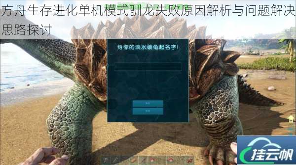 方舟生存进化单机模式驯龙失败原因解析与问题解决思路探讨