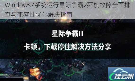 Windows7系统运行星际争霸2死机故障全面排查与兼容性优化解决指南