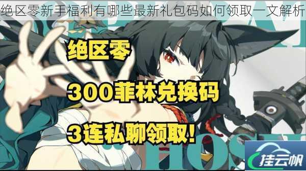 绝区零新手福利有哪些最新礼包码如何领取一文解析